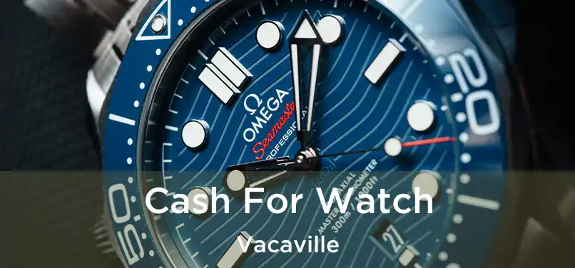  Cash For Watch Vacaville