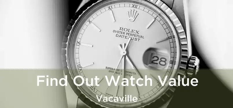  Find Out Watch Value Vacaville