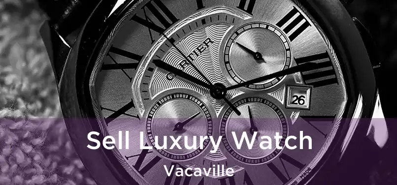  Sell Luxury Watch Vacaville