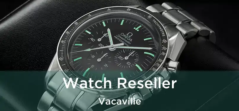  Watch Reseller Vacaville
