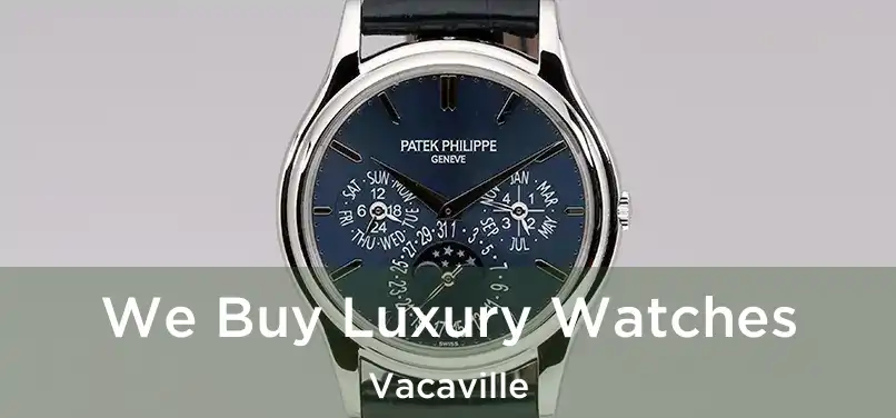  We Buy Luxury Watches Vacaville